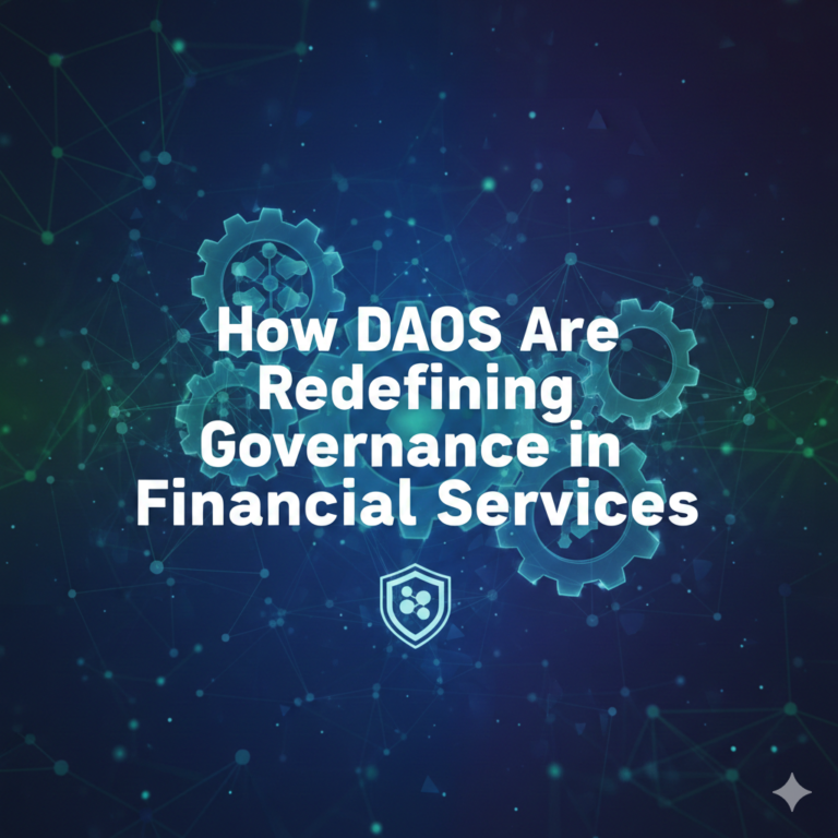How DAOs Are Redefining Governance in Financial Services